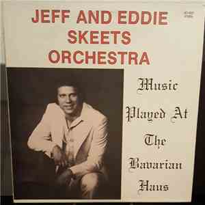 Jeff And Eddie Skeets Orchestra - Music Played at the Bavarian Haus album