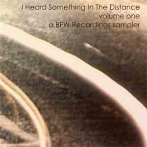 Various - I Heard Something In The Distance Volume 1 - A BFW Recordings Sampler album