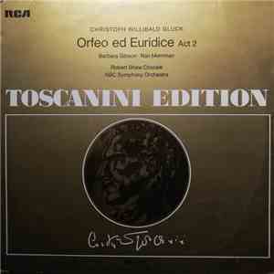 Christoph Willibald Gluck - Arturo Toscanini Conducts NBC Symphony Orchestra, The Robert Shaw Chorale, Barbara Gibson, Nan Merriman - Orpheo Ed Euridice (Act 2) album