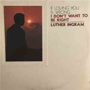 Luther Ingram - (If Loving You Is Wrong) I Don't Want To Be Right album