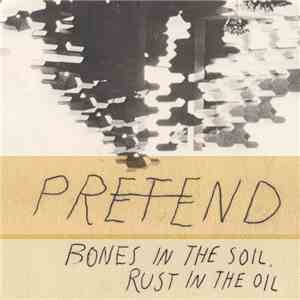 Pretend - Bones In The Soil, Rust In The Oil album
