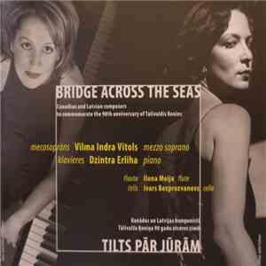 Vilma Indra Vītols, Dzintra Erliha - Bridge Across The Seas / Tilts Pār Jūrām (Canadian And Latvian Composers To Commemorate The 90s Annivesary Of Talivaldis Kenins) album