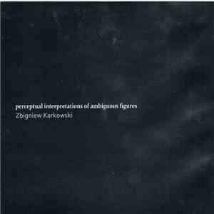 Zbigniew Karkowski - Perceptual Interpretations Of Ambiguous Figures album