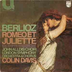 Berlioz - John Alldis Choir, London Symphony Orchestra & Chorus, Colin Davis - Romeo Et Juliette (Excerpts) album