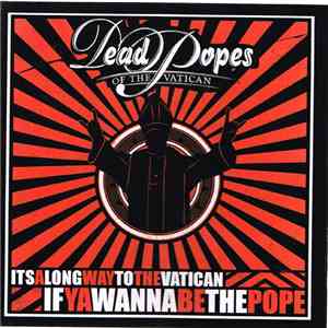 Dead Popes Of The Vatican - It's A Long Way To The Vatican If You Wanna Be The Pope album