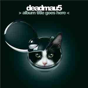 Deadmau5 - > Album Title Goes Here  album