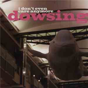 Dowsing - I Don't Even Care Anymore album