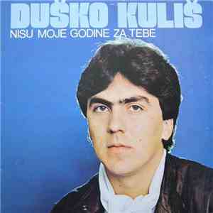 Duško Kuliš - Nisu Moje Godine Za Tebe album
