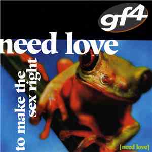 GF4 - Need Love (To Make The Sex Right) album
