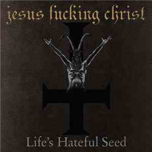 Jesus Fucking Christ - Life's Hateful Seed album