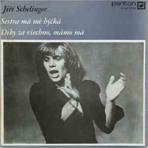 Jiří Schelinger - Sestra Má Mě Hýčká / Díky Za Všechno, Mámo Má album