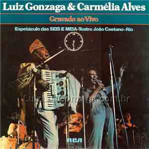Luiz Gonzaga & Carmélia Alves - Gravado Ao Vivo - Espetáculo Das Seis E Meia - Teatro João Caetano - Rio album