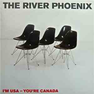 The River Phoenix - I'm USA - You're Canada album