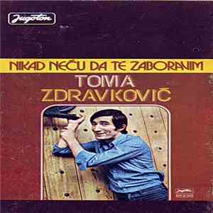 Toma Zdravković - Nikad Neću Da Te Zaboravim album