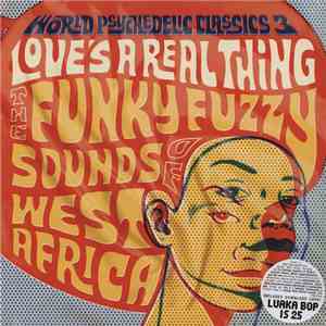Various - World Psychedelic Classics 3: Love's A Real Thing - The Funky Fuzzy Sounds Of West Africa album