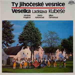 Veselka Ladislava Kubeše, Vendula Práglová, Vlasta Kahovcová, Milan Černohouz - Ty Jihočeské Vesnice album