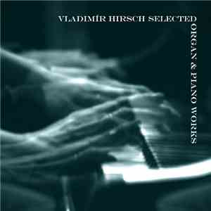Vladimír Hirsch - Selected Organ & Piano Works album