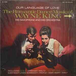 Wayne King - Our Language Of Love: The Romantic Dance Music Of Wayne King, His Saxophone And His Orchestra album