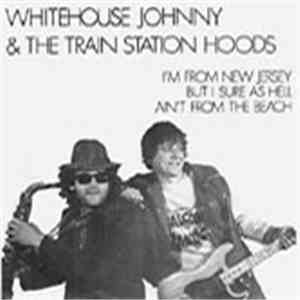 Whitehouse Johnny & The Train Station Hoods - I´m From New Jersey But I Sure As Hell Ain´t From The Beach album