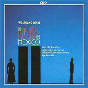 Wolfgang Rihm / Renate Behle, Richard Salter, Philharmonisches Staatsorchester Hamburg, Ingo Metzmacher - Die Eroberung Von Mexico album