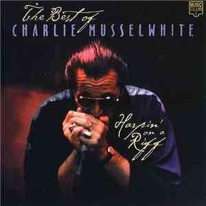 Charlie Musselwhite - Harpin' On A Riff - The Best Of album