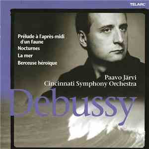 Debussy / Paavo Järvi, Cincinnati Symphony Orchestra - Prélude à L'Après-Mini d'Un Faune, Nocturnes, La Mer, Berceuse Héroïque album