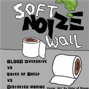 Eater of Sheep VS Bl00d Overdrive VS Distorted Maniac - Soft Noize Wall album