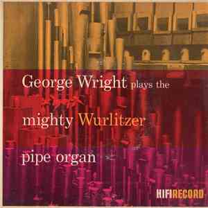George Wright  - Plays The Mighty Wurlitzer Pipe Organ. Vol. 1 album
