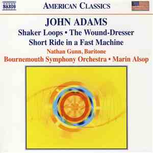 John Adams, Nathan Gunn, Bournemouth Symphony Orchestra, Marin Alsop - Shaker Loops • Short Ride In A Fast Machine • The Wound Dresser • Berceuse Élégiaque album