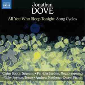Jonathan Dove, Claire Booth, Patricia Bardon, Nicky Spence, Andrew Matthews-Owen - All You Who Sleep Tonight : Song Cycles album