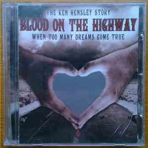 Ken Hensley - Blood On The Highway (The Ken Hensley Story - When Too Many Dreams Come True) album