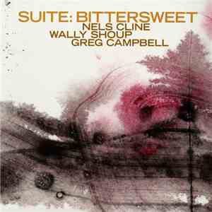 Nels Cline / Wally Shoup / Greg Campbell  - Suite: Bittersweet album