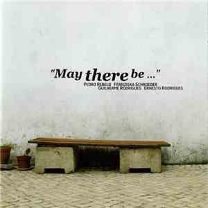 Pedro Rebelo, Franziska Schroeder, Guilherme Rodrigues, Ernesto Rodrigues - May There Be... album