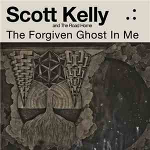 Scott Kelly And The Road Home - The Forgiven Ghost In Me album