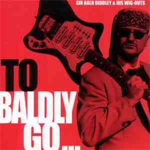 Sir Bald Diddley & His Wig Outs - To Baldly Go... album