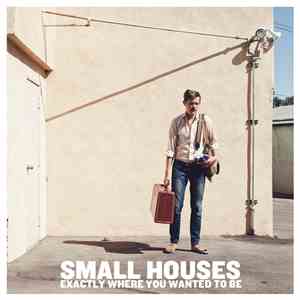 Small Houses - Exactly Where You Wanted To Be album