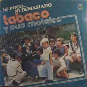 Tabaco Y Sus Metales - Ni Poco, Ni Demasiado album
