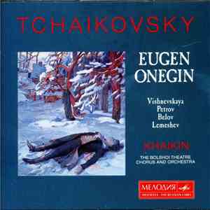 Tchaikovsky - Vishnevskaya, Petrov, Belov, Lemeshev, Khaikin, The Bolshoi Theatre Chorus And Orchestra - Eugen Onegin album