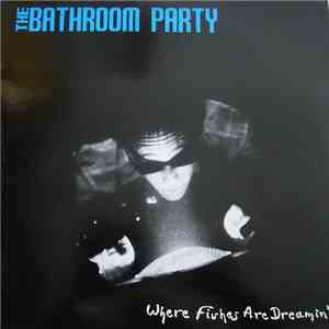 The Bathroom Party - Where Fishes Are Dreamin' album