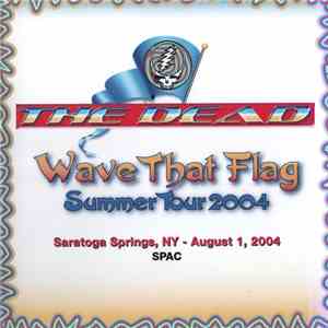 The Dead  - Wave That Flag Summer Tour 2004 Saratoga Springs, NY - August 1, 2004 album