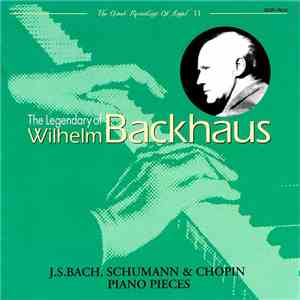 Wilhelm Backhaus - The Legendary Of Wilhelm Backhaus Vol. 3: J. S. Bach, Schumann & Chopin Piano Pieces album