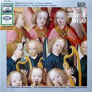 Bach - Wolfgang Gönnenwein, Teresa Żylis-Gara, Patricia Johnson , Theo Altmeyer, Dietrich Fischer-Dieskau, Der Süddeutsche Madrigalchor, Das Südwestdeutsche Kammerorchester - Oster-Oratorium BWV 249 album