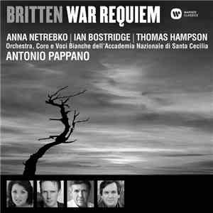 Britten - Anna Netrebko, Ian Bostridge, Thomas Hampson, Orchestra, Coro E Voci Bianche Dell'Accademia Nazionale Di Santa Cecilia, Antonio Pappano - War Requiem album