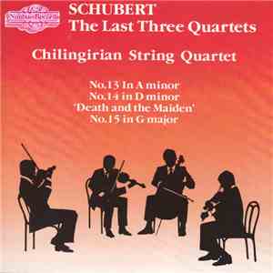 Franz Schubert, Chilingirian String Quartet - The Last Three Quartets - No.13 In A Minor/ No.14 In D Minor/ No.15 In G Major album