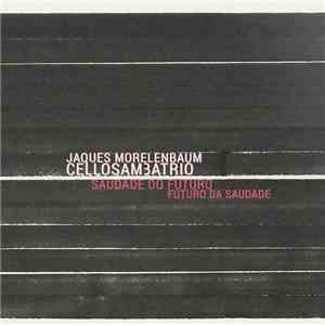 Jaques Morelenbaum Cello Samba Trio - Jaques Morelenbaum CelloSam3aTrio - Saudade Do Futuro Futuro Da Saudade album