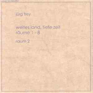 Jürg Frey - Weites Land, Tiefe Zeit, Räume 1 - 8, Raum 2 album