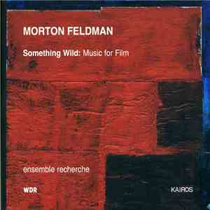 Morton Feldman - ensemble recherche - Something Wild: Music For Film album