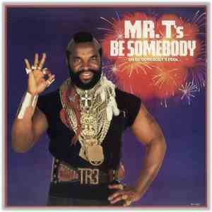 Mr. T  - Be Somebody (Or Be Somebody's Fool) album
