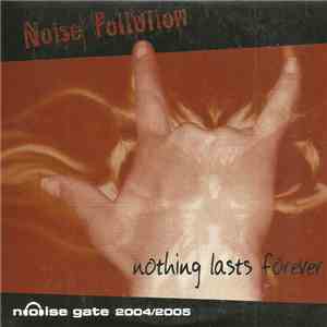 Noise Pollution  - Nothing Lasts Forever - Noise gate 2004/2005 album