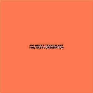 Pig Heart Transplant - For Mass Consumption album